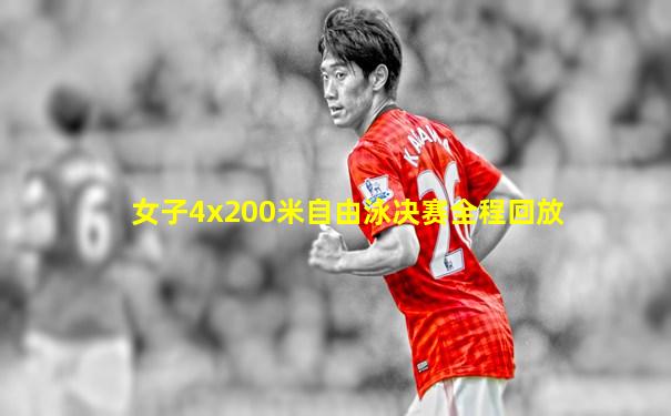 女子4x200米自由泳决赛全程回放