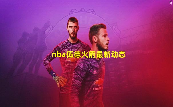 nba伍德火箭最新动态