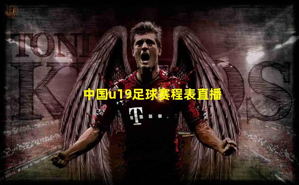 中国u19足球赛程表直播