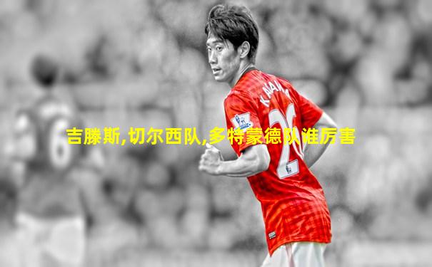 吉滕斯,切尔西队,多特蒙德队谁厉害