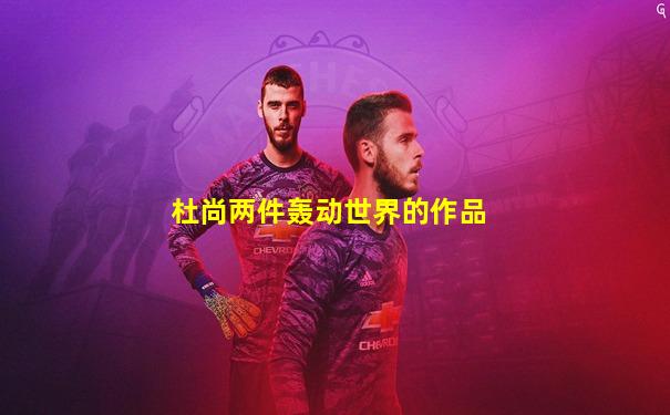 杜尚两件轰动世界的作品