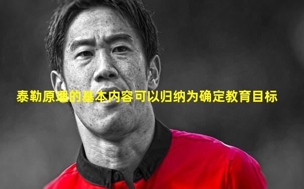 泰勒原理的基本内容可以归纳为确定教育目标