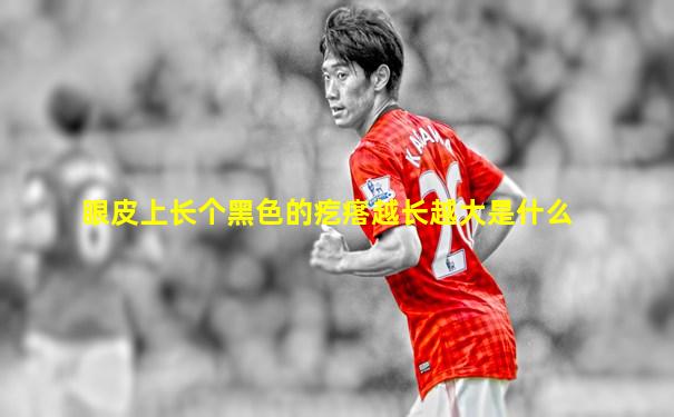 眼皮上长个黑色的疙瘩越长越大是什么