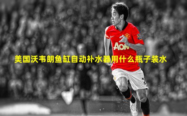 美国沃韦朗鱼缸自动补水器用什么瓶子装水